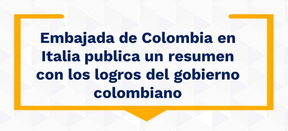Embajada de Colombia en Italia publica un resumen con los logros del gobierno colombiano  