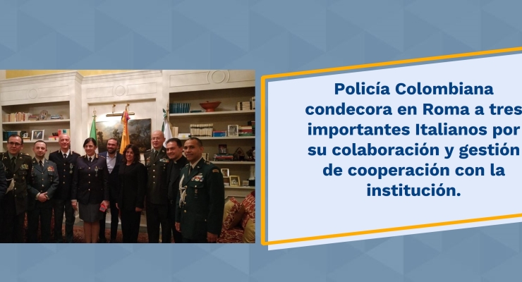 Policía Colombiana condecora en Roma a tres importantes Italianos por su colaboración y gestión de cooperación con la institución
